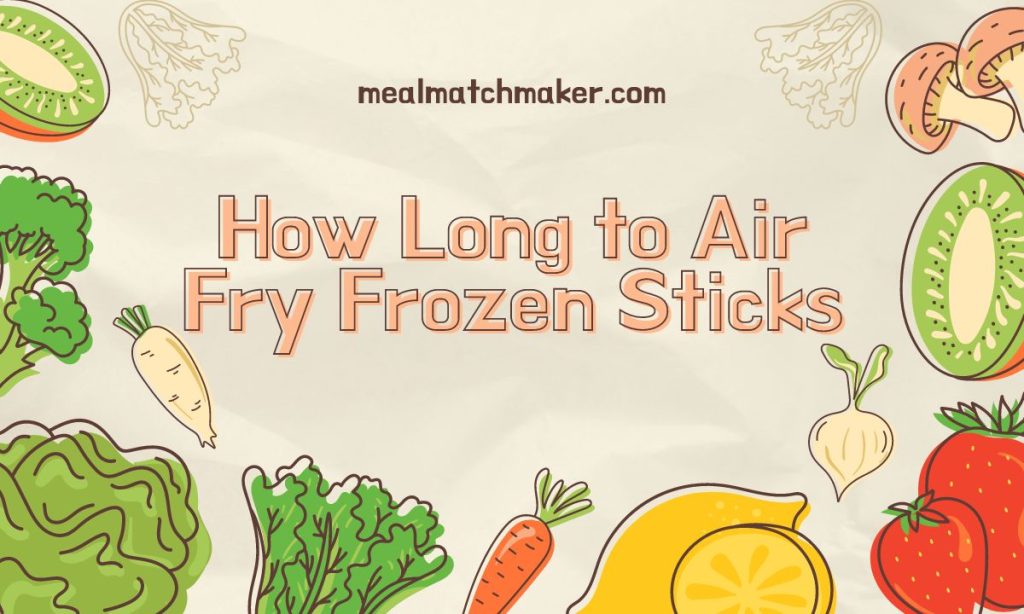 How Long to Air Fry Frozen Sticks